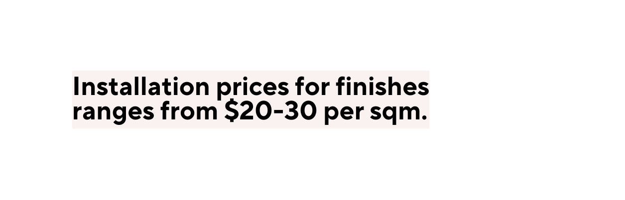 Installation prices for finishes ranges from 20 30 per sqm